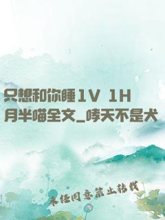 只想和你睡1V 1H月半喵全文